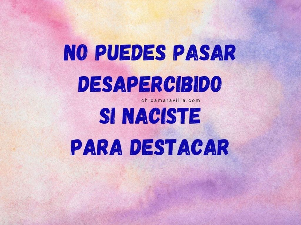 phrase frase 'no puedes pasar desapercibido si naciste para destacar'