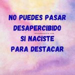 phrase frase 'no puedes pasar desapercibido si naciste para destacar'